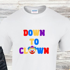 Down to Clown, Men T-shirt, Unisex Tshirt, Women Shirt, Quote Tee, Funny Text , Heavy Weight