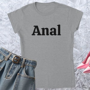 Anal, Girl T-shirt, Fitted Tshirt, Women Shirt, Quote Tee, Funny Text Crewneck, Soft Style, Adult Content