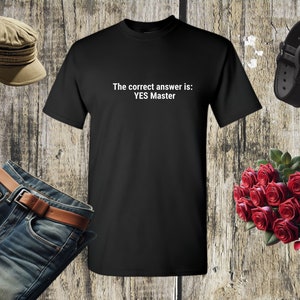 May include: Black t-shirt with the text "The correct answer is: YES Master" printed in white.