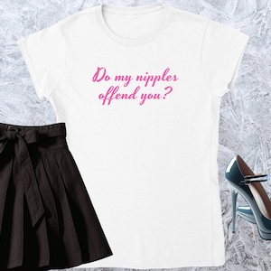 Do my nipples offend you?, Girl T-shirt, Fitted Tshirt, Women Shirt, Quote Tee, Funny Text Crewneck, Soft Style, Adult Content