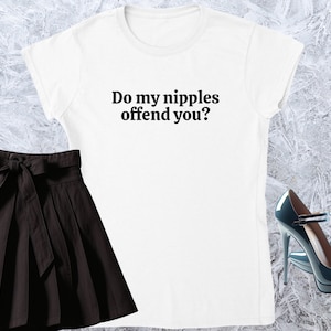 Do my nipples offend you?, Girl T-shirt, Fitted Tshirt, Women Shirt, Quote Tee, Funny Text Crewneck, Soft Style, Adult Content
