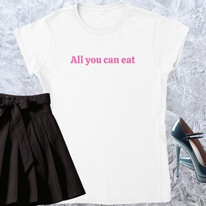 All you can eat, Girl T-shirt, Fitted Tshirt, Women Shirt, Quote Tee, Funny Text Crewneck, Soft Style, Adult Content