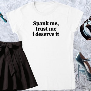 Spank me, trust me i deserve it, Girl T-shirt, Fitted Tshirt, Women Shirt, Quote Tee, Funny Text Crewneck, Soft Style, Adult Content