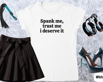 Spank me, trust me i deserve it, Girl T-shirt, Fitted Tshirt, Women Shirt, Quote Tee, Funny Text Crewneck, Soft Style, Adult Content