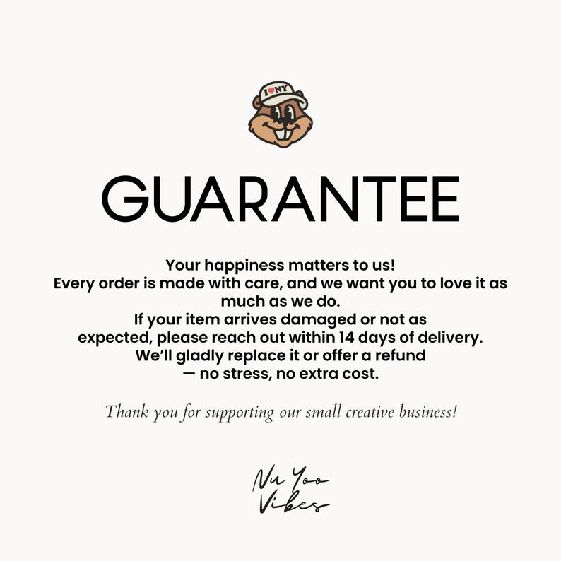 May include: A white informational graphic featuring a cartoon beaver wearing an I LOVE NY hat at the top. The text reads GUARANTEE, followed by a message about order satisfaction, damage policies, and a thank you note signed Nu Yoo Vibes.