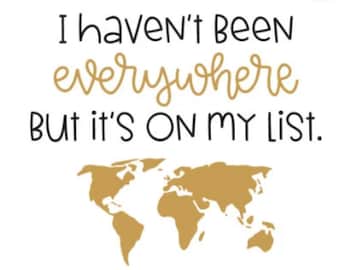 I Haven't Been Everywhere but it's on My List
