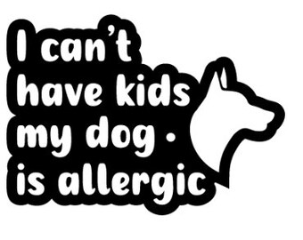 I can&#39;t have kids my dog is allergic | I can&#39;t have kids my cat is allergic