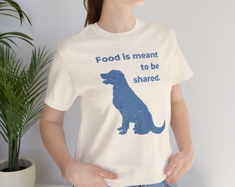 Food is meant to be shared T-Shirt | Golden Retriever T-shirt | Dog Lover Gift | Dog Lover T-Shirt | New Dog Owner gift | Dog Parent T-Shirt