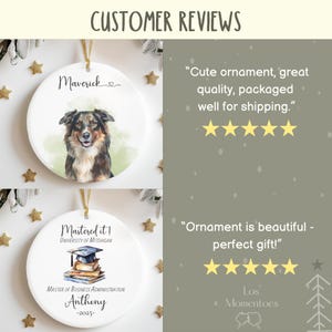 May include: Two personalized Christmas ornaments. The first ornament features a watercolor painting of an Australian Shepherd dog with the name "Maverick" written on it. The second ornament features a watercolor painting of a graduation cap on top of a stack of books with the text "Mastered it! University of Michigan" and "Master of Business Administration Anthony -2025-."  Both ornaments have five-star reviews.