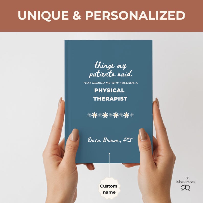 May include: A teal book with the text "things my patients said" and "Physical Therapist". The book is held by two hands. The text "Unique & Personalized" is at the top. The book is personalized with a custom name.