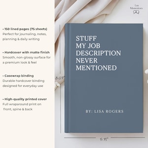 May include: A hardcover journal with a matte finish, measuring 5.71 inches wide and 8.07 inches tall. The cover is a muted blue-gray with the text "STUFF MY JOB DESCRIPTION NEVER MENTIONED" in white. The journal has 150 lined pages.
