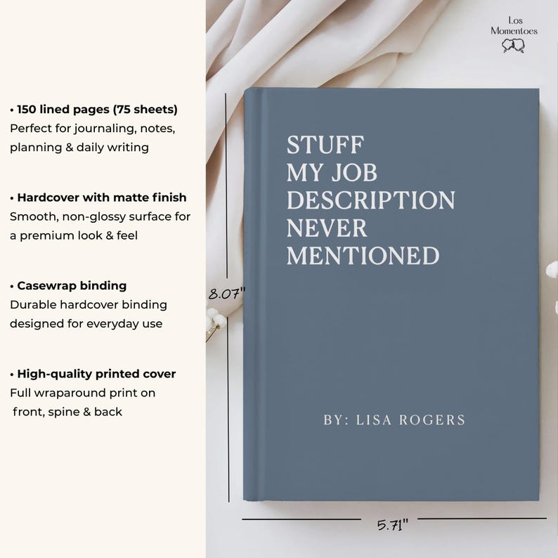 May include: A hardcover journal with a matte finish, measuring 5.71 inches wide and 8.07 inches tall. The cover is a muted blue-gray with the text "STUFF MY JOB DESCRIPTION NEVER MENTIONED" in white. The journal has 150 lined pages.