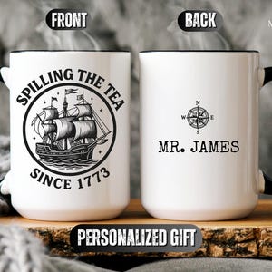 May include: White ceramic mug with a black handle and rim. The front features a black and white illustration of a ship with the text "Spilling the Tea Since 1773". The back has a compass rose and "Mr. James".