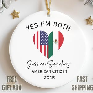 May include: White round ornament with the text "YES I'M BOTH" and a heart-shaped design with the American and Mexican flags. The text "Jessica Sanchez AMERICAN CITIZEN 2025" is below the heart.