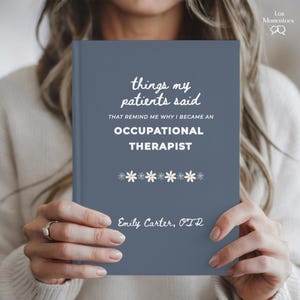 May include: A slate blue hardcover book with white text that reads: things my patients said THAT REMIND ME WHY I BECAME AN OCCUPATIONAL THERAPIST. Below the text is a row of five white daisy icons, followed by the name Emily Carter, OTR.