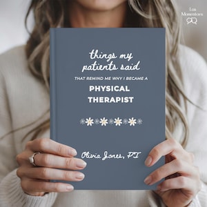 May include: A blue journal titled "things my patients said" with white text. The journal's cover also includes the text "THAT REMIND ME WHY I BECAME A PHYSICAL THERAPIST" and the name "Olivia Jones, PT".