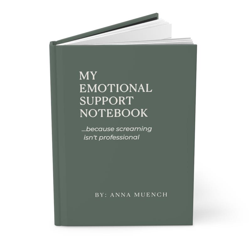 May include: A hardcover notebook with the text "MY EMOTIONAL SUPPORT NOTEBOOK" in white. Below the title is the phrase "...because screaming isn't professional." The author's name, "BY: ANNA MUENCH," is at the bottom. The cover is a muted green color.