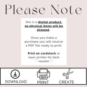 May include: A digital product notice with instructions for downloading, printing, and creating. The text reads "Please Note this is a digital product. No physical items will be shipped. Once you make a purchase you will receive a PDF file ready to print. Print on cardstock or laser printer for best results!"  The notice includes icons for download, print, and create.