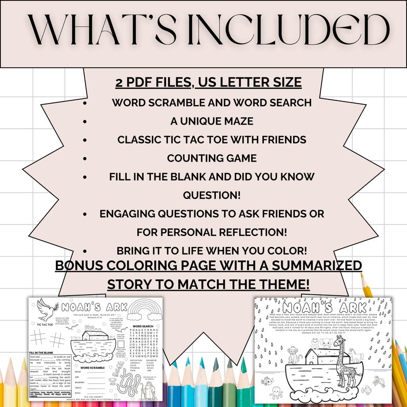 May include: A printable activity pack for kids featuring Noah's Ark. The pack includes a word search, word scramble, tic-tac-toe game, fill-in-the-blank, counting game, and a coloring page with a summarized story.
