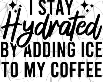 I Stay Hydrated by Ice Coffee SVG PNG JPG, Coffee Svg, Funny, Mom of ice coffee Svg, Digital Download, coffee lovers svg