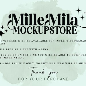 May include: A digital download mockup store logo with the text "Mille Mila + MOCKUPSTORE" in black text on a light green watercolor background. The text "YOUR JEPG IMAGE WILL BE AVAILABLE FOR INSTANT DOWNLOAD AFTER PURCHASE. YOU WILL RECEIVE A PDF WITH A LINK. AFTER YOU CLICK ON THE LINK YOU WILL BE ABLE TO DOWNLOAD YOUR IMAGES IMMEDIATELY. THIS IS A DIGITAL FILE ONLY, NO PHYSICAL ITEM WILL BE SHIPPED TO YOU. Thank you FOR YOUR PURCHASE" is also included in black text.