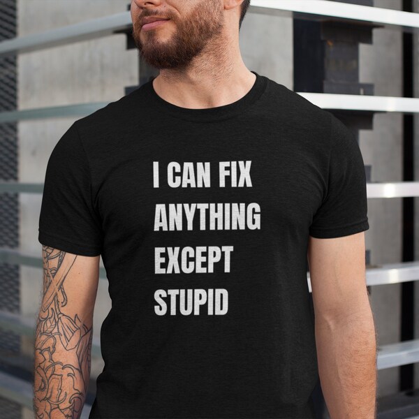 Funny shirt for Dad, Shirt for Dad, Shirt for Men, Cant Fix Stupid, Made in USA tshirt