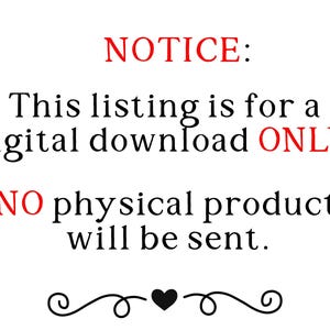 May include: White background with the text "NOTICE: This listing is for a digital download ONLY. NO physical product will be sent." in black and red. A decorative flourish and heart are at the bottom.