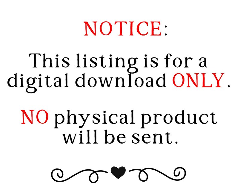 May include: White background with the text "NOTICE: This listing is for a digital download ONLY. NO physical product will be sent." in black and red. A decorative flourish and heart are at the bottom.