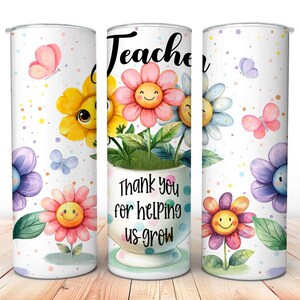 May include: White tumbler with a floral design featuring smiling flowers, butterflies, and the text "Teacher". The tumbler has a message that reads "Thank you for helping us grow". The design includes yellow, pink, blue, and purple flowers.