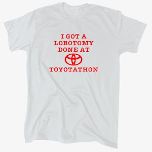 I got a labotomy done at Toyotathon men&#39;s funny T-Shirt - Cotton - Gift - Crew