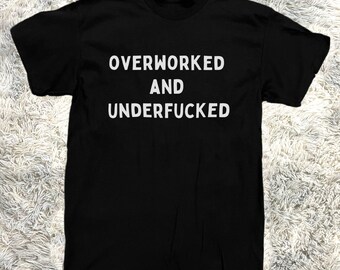 Overworked and Underfucked Men’s Funny Offensive Rude T-Shirt - Cotton - Gift