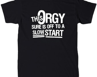 This Orgy Is Off To A Slow Start Men’s Funny Sarcastic Offensive Meme T-Shirt - Cotton - Gift