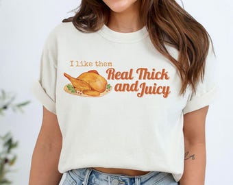 Funny Thanksgiving Turkey Shirt: I Like Them Real Thick and Juicy