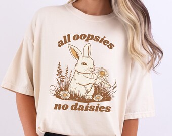 All Oopsies No Daisies Shirt: Funny Sarcastic Women's Tee