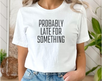 Funny Sarcastic Shirt: Probably Late Bella+Canvas Unisex Tee