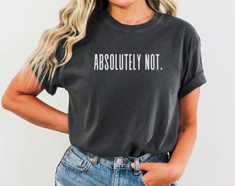 Absolutely Not Sarcastic Shirt - Comfort Colors Unisex Tee