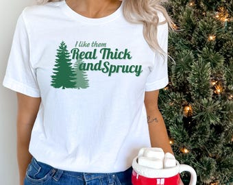 Real Thick and Sprucy Shirt, Christmas Shirt, Winter Shirt, Holiday Shirt, Funny Holiday Shirt, Funny Christmas Shirt