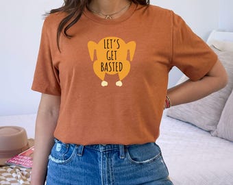 Let's Get Basted Shirt: Funny Thanksgiving Turkey Day Tee