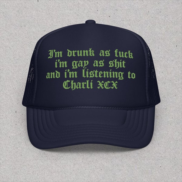 I'm Drunk, I'm Gay, I'm Listening to the Charli XCX | Charli Xcx Fans | Foam Trucker Hat