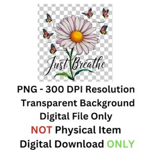 May include: A digital graphic of a daisy with a yellow centre and white petals, with butterflies around it. The cursive text reads "Just Breathe". The image is a PNG file with a transparent background.