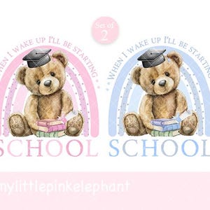 May include: Two illustrations of teddy bears wearing graduation caps, sitting in front of rainbows. The bears are holding books, with the word "SCHOOL" below them. The text "WHEN I WAKE UP I'LL BE STARTING" arches above the bears. One rainbow is pink, the other is blue.