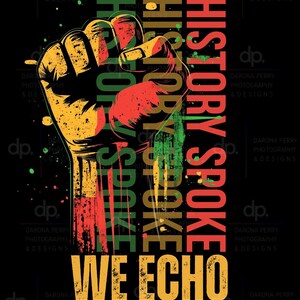May include: A striking graphic on a black backdrop, showcasing a clenched fist in yellow, red, and green. The words "HISTORY SPOKE" and "WE ECHO" are boldly displayed. The design has a textured, distressed look, creating a powerful visual statement.
