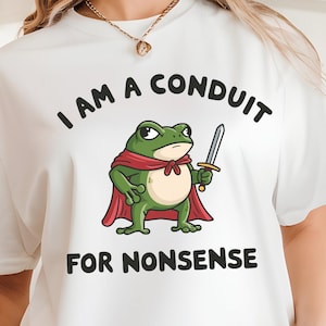 Nonsense Shirt, I Am A Conduit For Nonsense Shirt, Humorous Animal Lover Gift, Comfort Colors Funny Weirdcore Sayings, Funny Frog Shirt