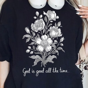 God Is Good All The Time TShirt, Floral Christian Shirt For Women, Comfort Colors Bible Verse, Faith Based Jesus, Girls Religious Gift