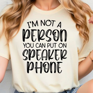 I&#39;m Not A Person You Can Put in Speaker Phone, Sarcastic Shirt, Funny Humor Shirt, Adult Humor Shirt, Funny Mom Shirt, Shirts with Saying