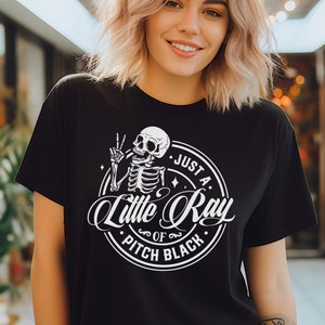 Just A Little Ray of Pitch Black Funny Tee, Funny Skeleton Tee, Sarcastic Shirt, Goth Gift Idea, Funny Witchy Shirt, Funny Women Shirt