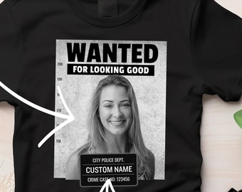 Wanted for Looking Good Funny Shirt | Custom Photo with Name TShirt | Funny Personalized Portrait T-Shirt | Wanted for Looking Good Shirt