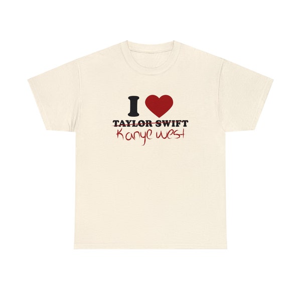 I Love Kanye West Tee Taylor Kanye West Shirt FunnyTaylor Kanye West For Fan Swiftie Kanye West Unisex Clothing Swiftie Trending Shirt