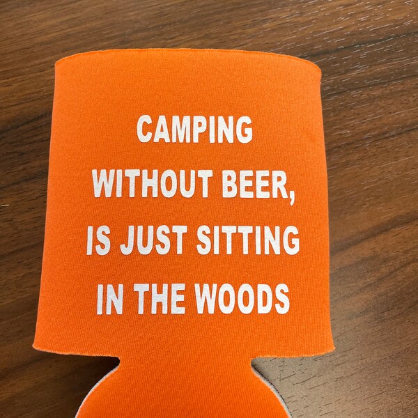 Can Cooler/Koozie "Camping without beer, is just sitting in the woods."