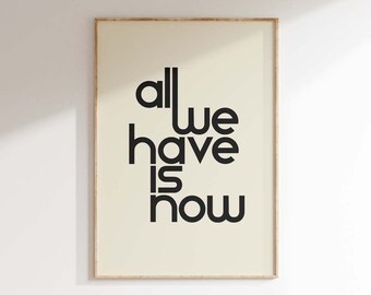 All We have is Now Poster Wall Art  Art Print